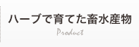 ハーブで育てた畜水産物